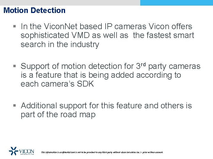 Motion Detection § In the Vicon. Net based IP cameras Vicon offers sophisticated VMD