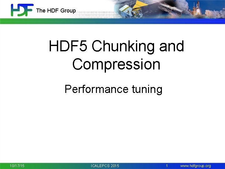 The HDF Group HDF 5 Chunking and Compression Performance tuning 10/17/15 ICALEPCS 2015 1