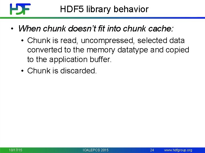 HDF 5 library behavior • When chunk doesn’t fit into chunk cache: • Chunk