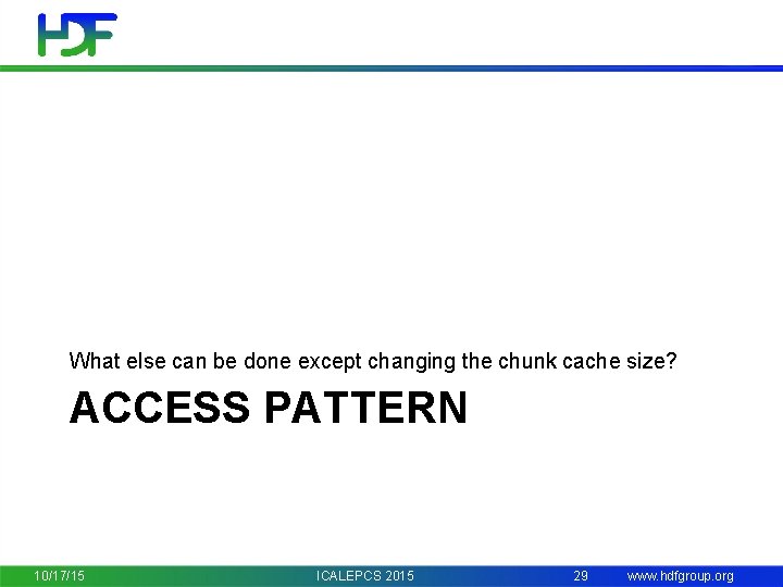 What else can be done except changing the chunk cache size? ACCESS PATTERN 10/17/15