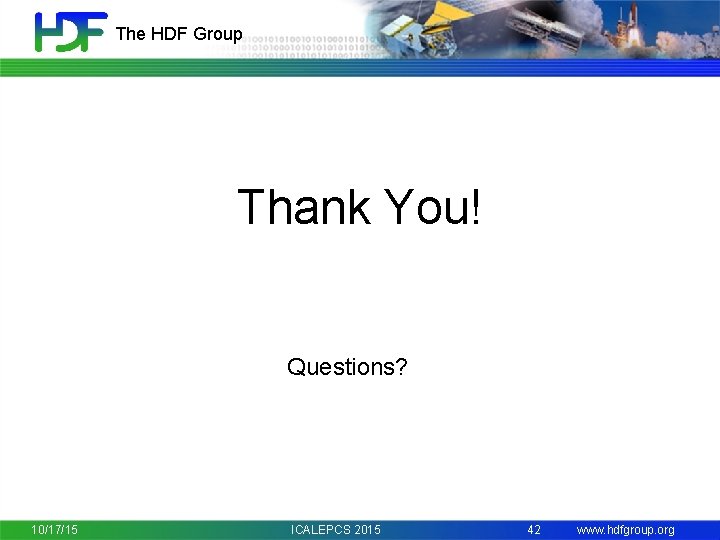 The HDF Group Thank You! Questions? 10/17/15 ICALEPCS 2015 42 www. hdfgroup. org 