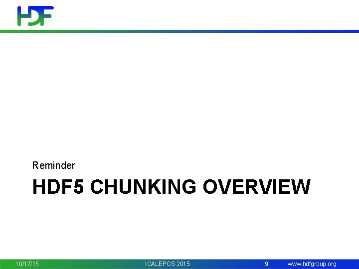 Reminder HDF 5 CHUNKING OVERVIEW 10/17/15 ICALEPCS 2015 9 www. hdfgroup. org 