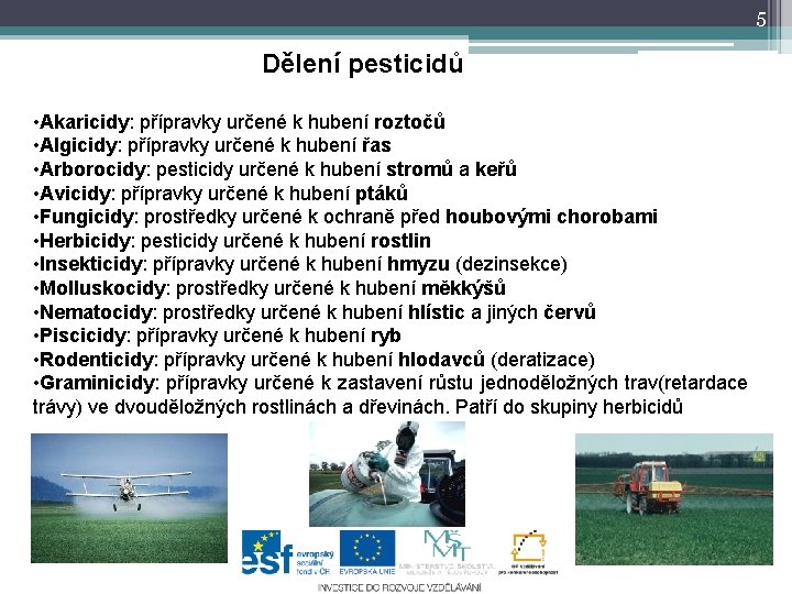 5 Dělení pesticidů • Akaricidy: přípravky určené k hubení roztočů • Algicidy: přípravky určené
