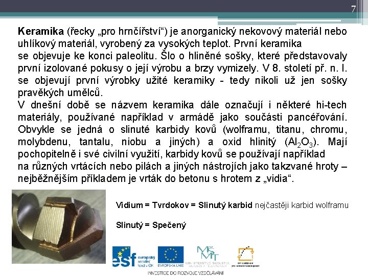 7 Keramika (řecky „pro hrnčířství“) je anorganický nekovový materiál nebo uhlíkový materiál, vyrobený za