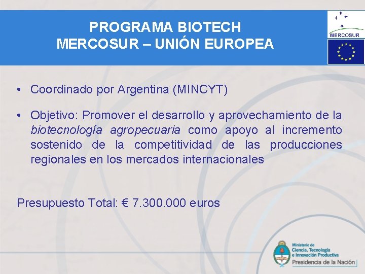 PROGRAMA BIOTECH MERCOSUR – UNIÓN EUROPEA • Coordinado por Argentina (MINCYT) • Objetivo: Promover