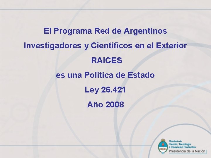 El Programa Red de Argentinos Investigadores y Científicos en el Exterior RAICES es una