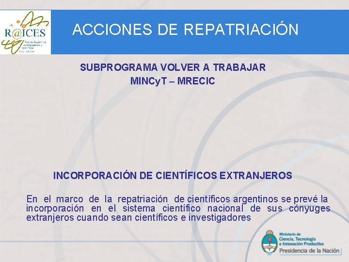 ACCIONES DE REPATRIACIÓN SUBPROGRAMA VOLVER A TRABAJAR MINCy. T – MRECIC INCORPORACIÓN DE CIENTÍFICOS