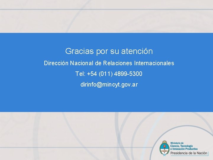 Gracias por su atención Dirección Nacional de Relaciones Internacionales Tel: +54 (011) 4899 -5300