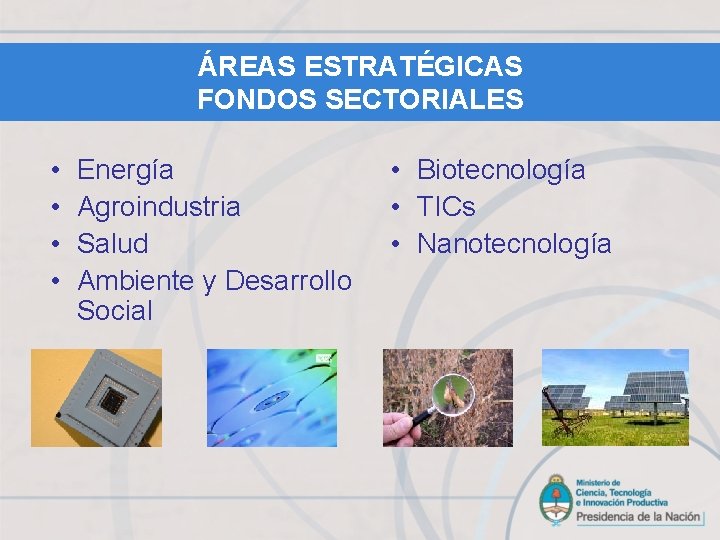 ÁREAS ESTRATÉGICAS FONDOS SECTORIALES • • Energía Agroindustria Salud Ambiente y Desarrollo Social •