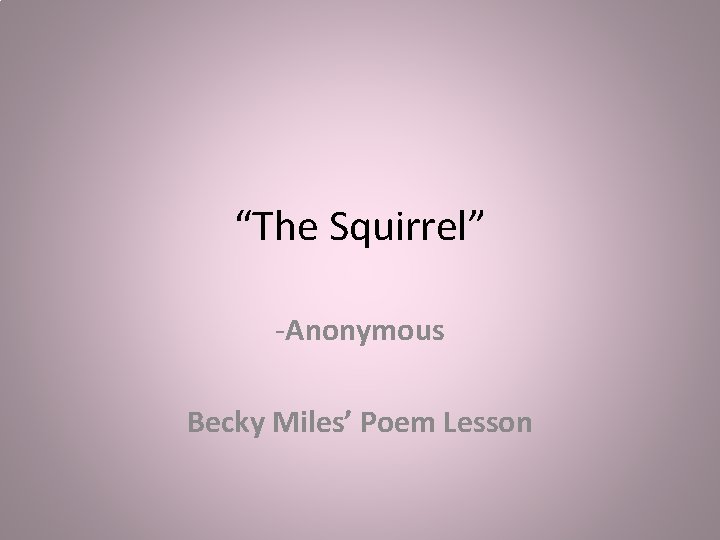“The Squirrel” -Anonymous Becky Miles’ Poem Lesson 