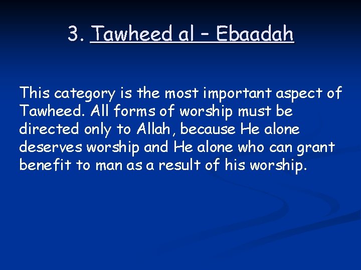 3. Tawheed al – Ebaadah This category is the most important aspect of Tawheed.