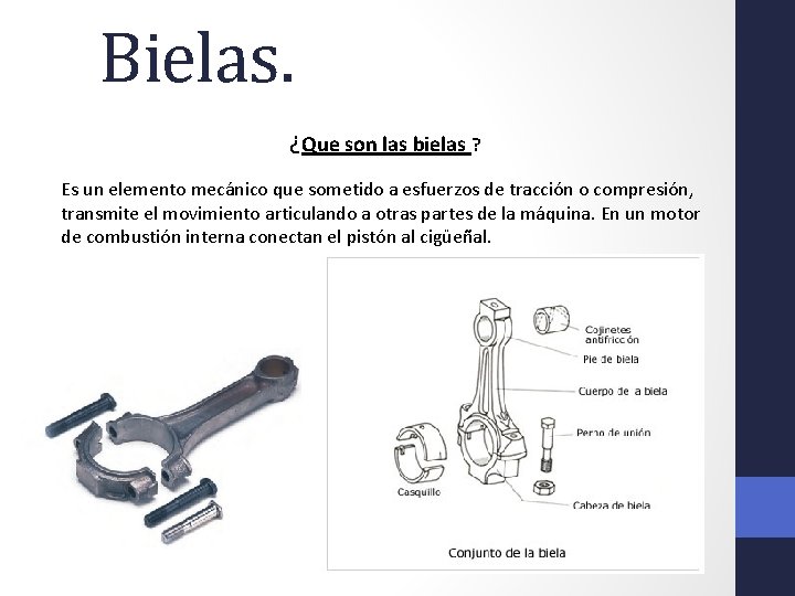 Bielas. ¿Que son las bielas ? Es un elemento mecánico que sometido a esfuerzos