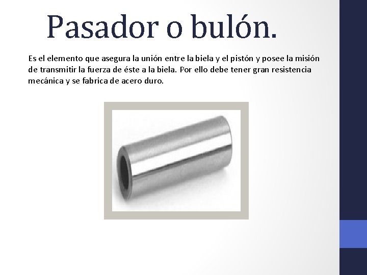 Pasador o bulón. Es el elemento que asegura la unión entre la biela y