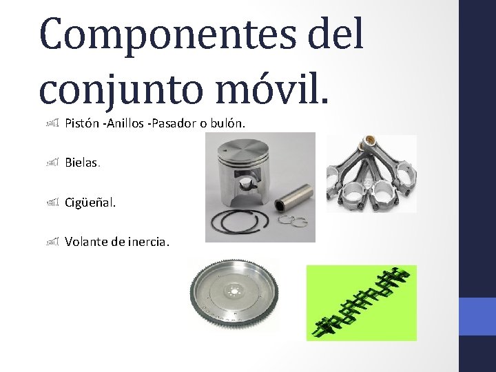 Componentes del conjunto móvil. Pistón -Anillos -Pasador o bulón. Bielas. Cigüeñal. Volante de inercia.