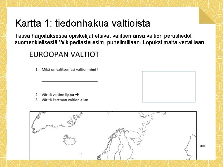 Kartta 1: tiedonhakua valtioista Tässä harjoituksessa opiskelijat etsivät valitsemansa valtion perustiedot suomenkielisestä Wikipediasta esim.