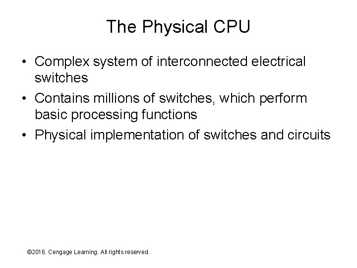 The Physical CPU • Complex system of interconnected electrical switches • Contains millions of