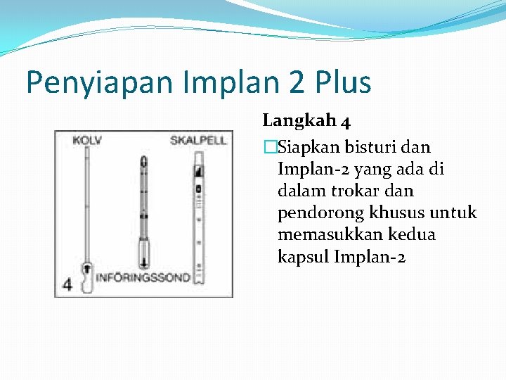 Penyiapan Implan 2 Plus Langkah 4 �Siapkan bisturi dan Implan-2 yang ada di dalam