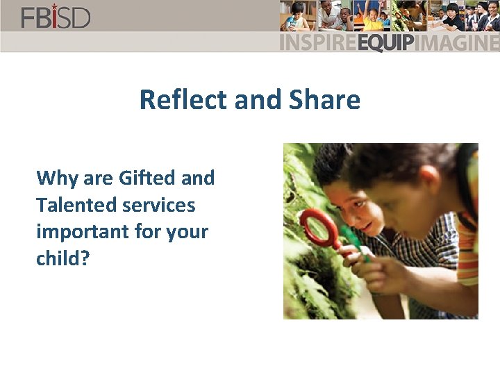 Reflect and Share Why are Gifted and Talented services important for your child? 