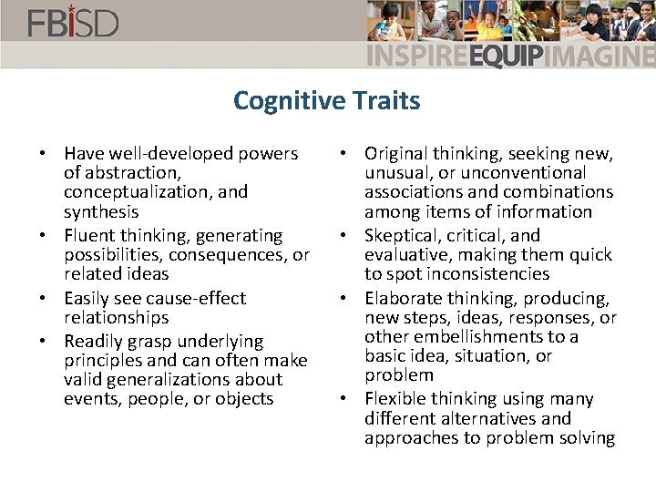 Cognitive Traits • Have well-developed powers of abstraction, conceptualization, and synthesis • Fluent thinking,