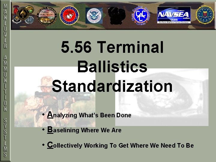 5. 56 Terminal Ballistics Standardization • Analyzing What’s Been Done • Baselining Where We