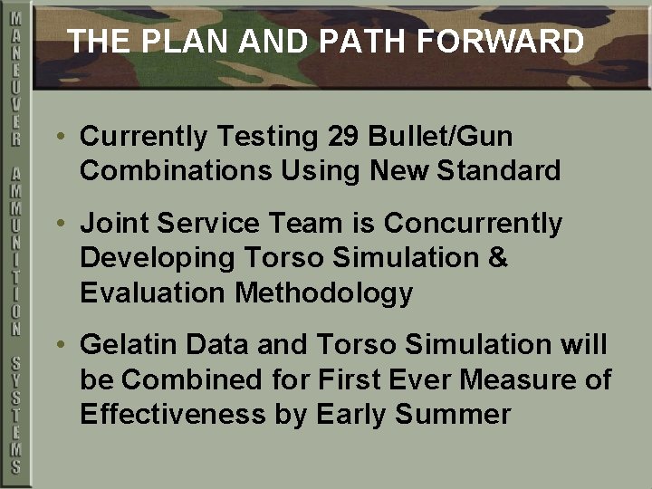 THE PLAN AND PATH FORWARD • Currently Testing 29 Bullet/Gun Combinations Using New Standard