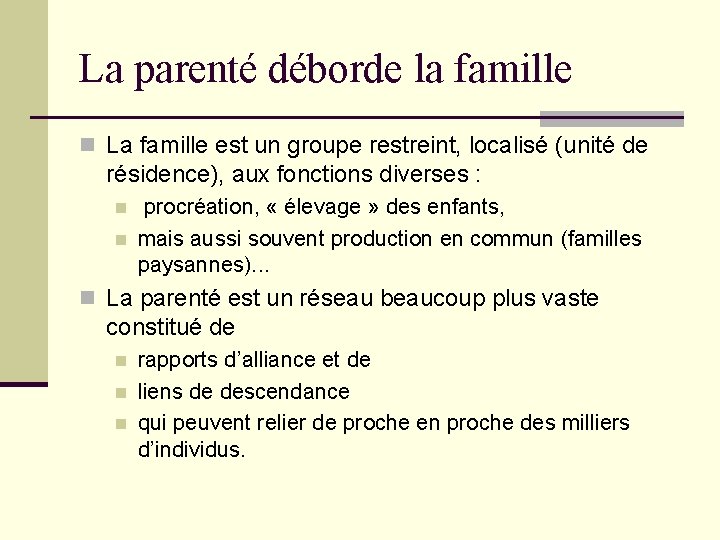 La parenté déborde la famille n La famille est un groupe restreint, localisé (unité