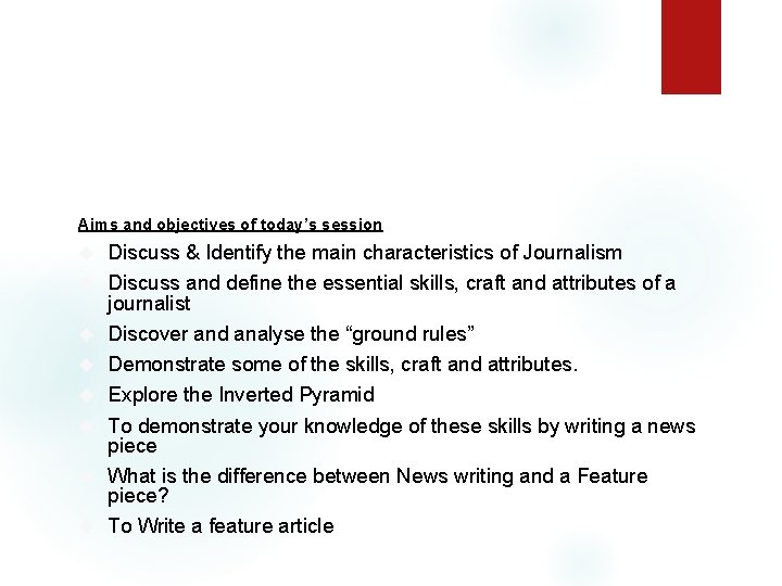 Journalism Aims and objectives of today’s session Discuss & Identify the main characteristics of