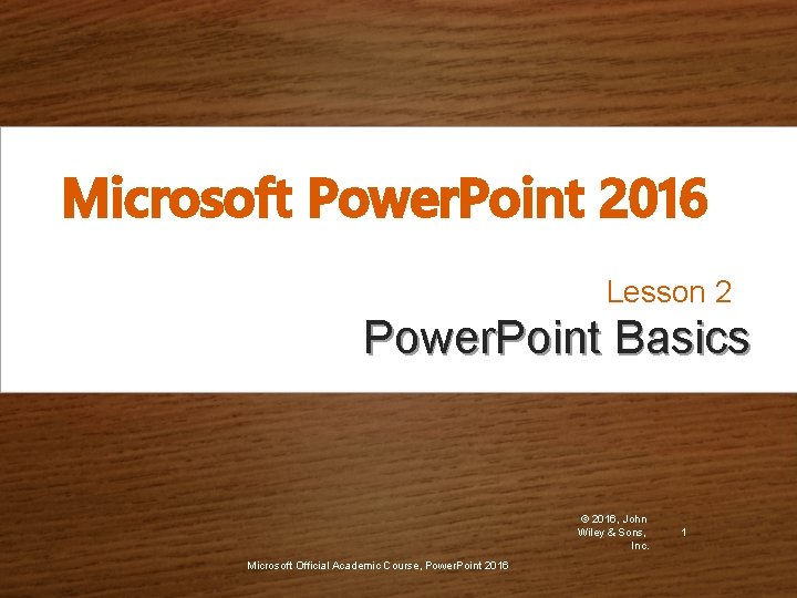 Microsoft Power. Point 2016 Lesson 2 Power. Point Basics © 2016, John Wiley &