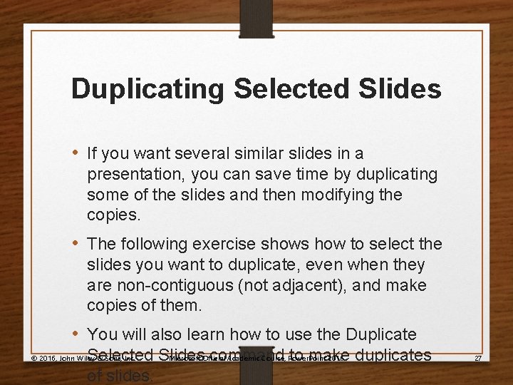 Duplicating Selected Slides • If you want several similar slides in a presentation, you