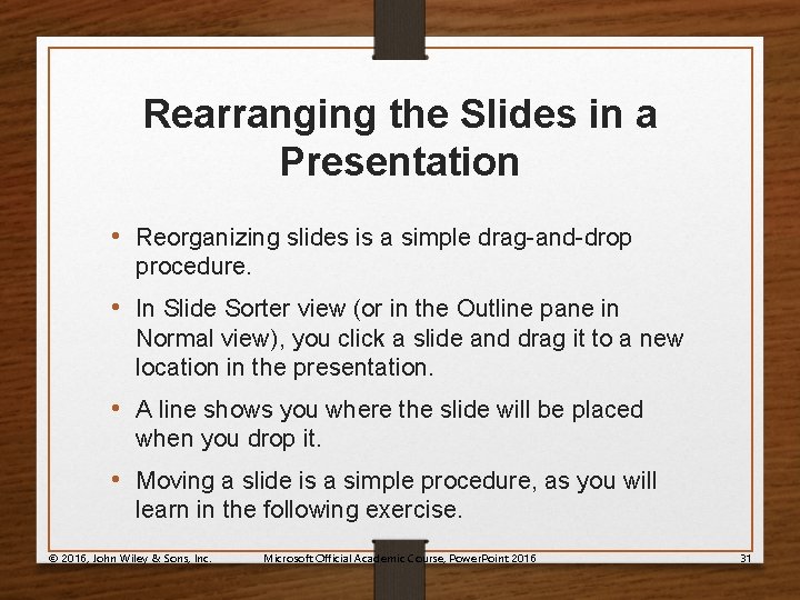 Rearranging the Slides in a Presentation • Reorganizing slides is a simple drag-and-drop procedure.