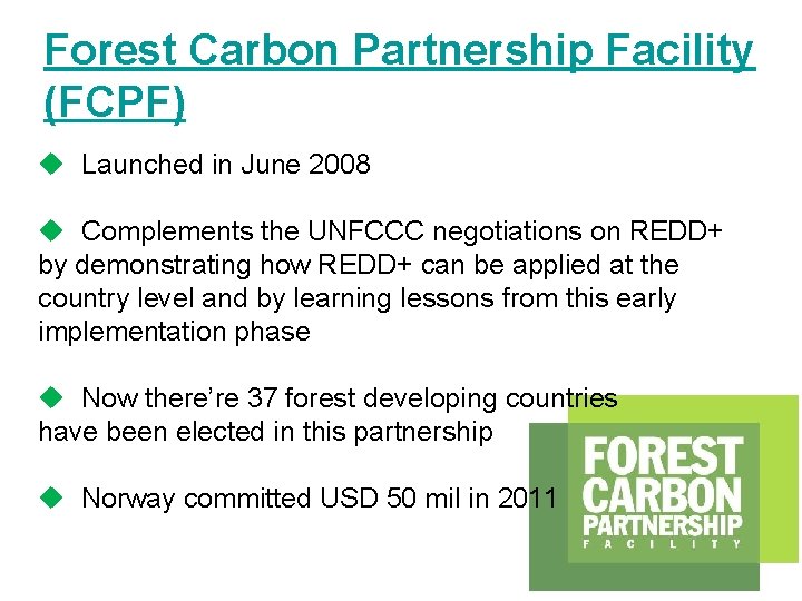 Forest Carbon Partnership Facility (FCPF) u Launched in June 2008 u Complements the UNFCCC
