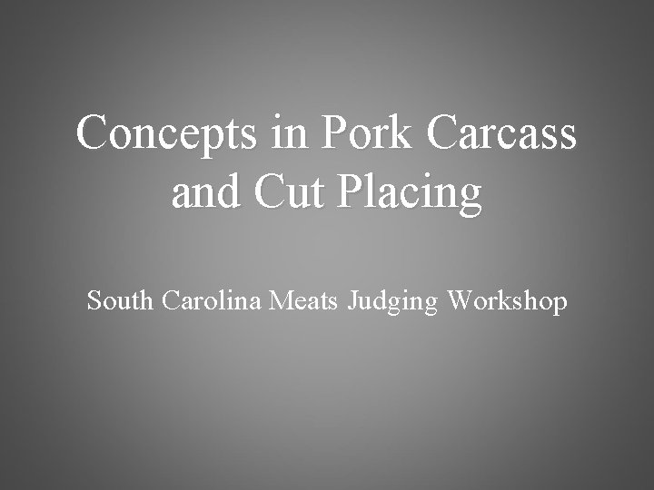 Concepts in Pork Carcass and Cut Placing South Carolina Meats Judging Workshop 