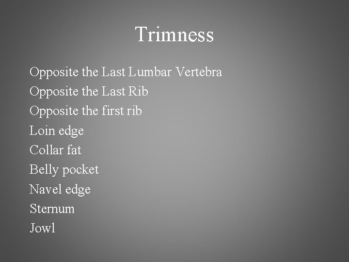 Trimness Opposite the Last Lumbar Vertebra Opposite the Last Rib Opposite the first rib