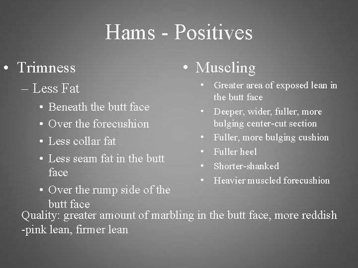 Hams - Positives • Trimness – Less Fat • • • Muscling • Greater