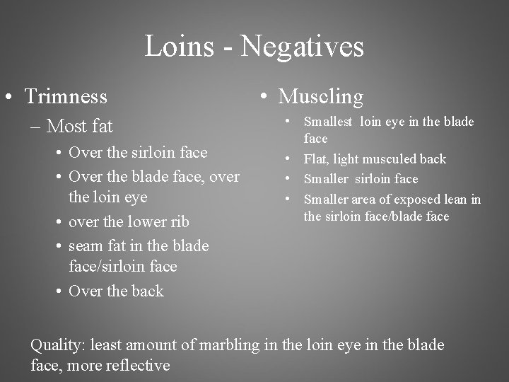 Loins - Negatives • Trimness – Most fat • Over the sirloin face •