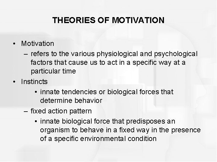 THEORIES OF MOTIVATION • Motivation – refers to the various physiological and psychological factors