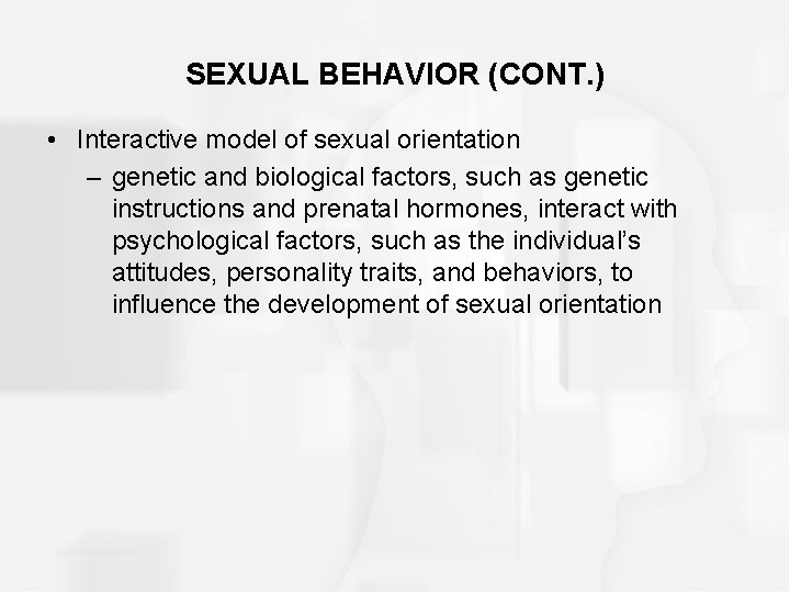 SEXUAL BEHAVIOR (CONT. ) • Interactive model of sexual orientation – genetic and biological