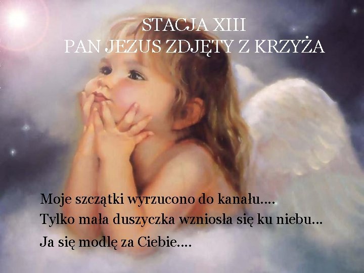 STACJA XIII PAN JEZUS ZDJĘTY Z KRZYŻA Moje szczątki wyrzucono do kanału. . Tylko