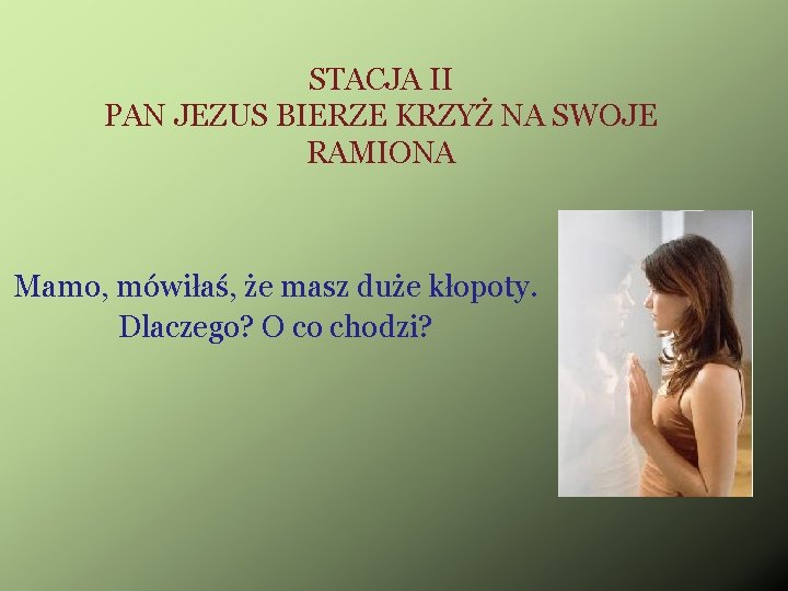 STACJA II PAN JEZUS BIERZE KRZYŻ NA SWOJE RAMIONA Mamo, mówiłaś, że masz duże