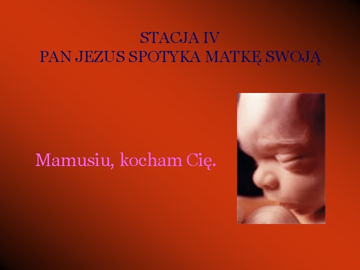 STACJA IV PAN JEZUS SPOTYKA MATKĘ SWOJĄ Mamusiu, kocham Cię. 