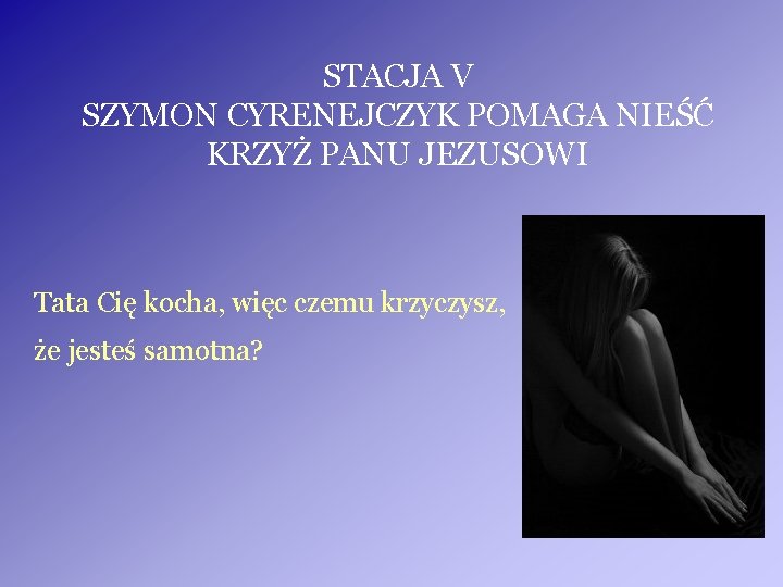 STACJA V SZYMON CYRENEJCZYK POMAGA NIEŚĆ KRZYŻ PANU JEZUSOWI Tata Cię kocha, więc czemu