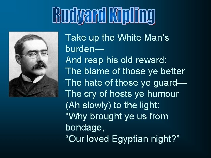 Take up the White Man’s burden— And reap his old reward: The blame of