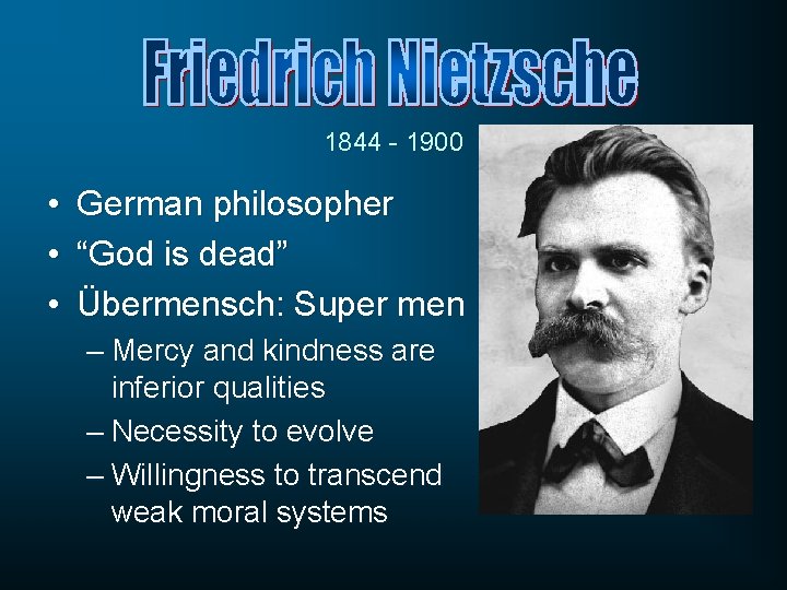 1844 - 1900 • • • German philosopher “God is dead” Übermensch: Super men