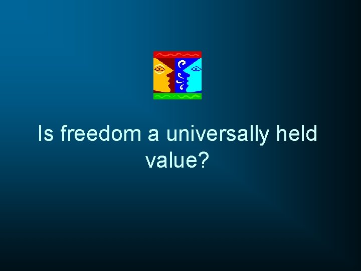 Is freedom a universally held value? 