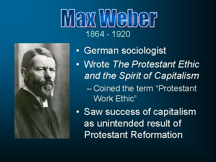 1864 - 1920 • German sociologist • Wrote The Protestant Ethic and the Spirit