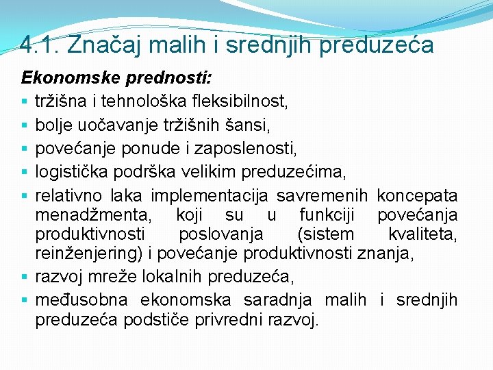 4. 1. Značaj malih i srednjih preduzeća Ekonomske prednosti: § tržišna i tehnološka fleksibilnost,