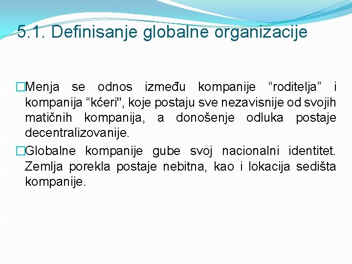 5. 1. Definisanje globalne organizacije �Menja se odnos između kompanije “roditelja” i kompanija “kćeri",