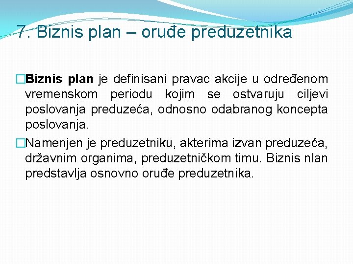 7. Biznis plan – oruđe preduzetnika �Biznis plan je definisani pravac akcije u određenom