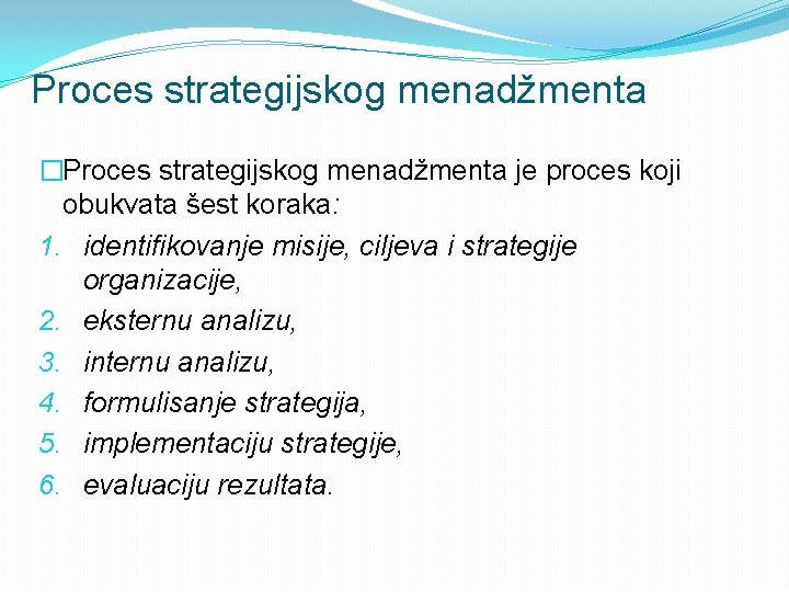 Proces strategijskog menadžmenta �Proces strategijskog menadžmenta je proces koji obukvata šest koraka: 1. identifikovanje