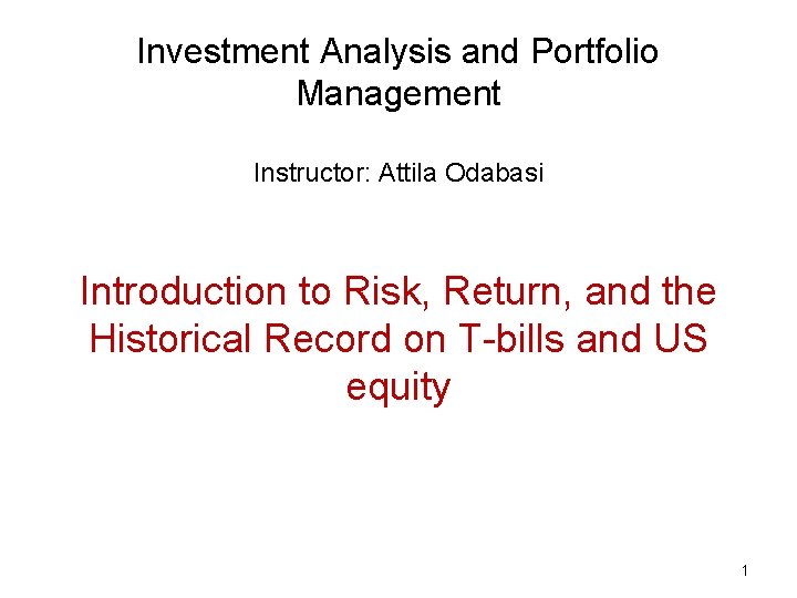 Investment Analysis and Portfolio Management Instructor: Attila Odabasi Introduction to Risk, Return, and the